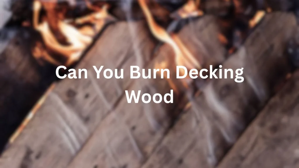 can you burn decking wood