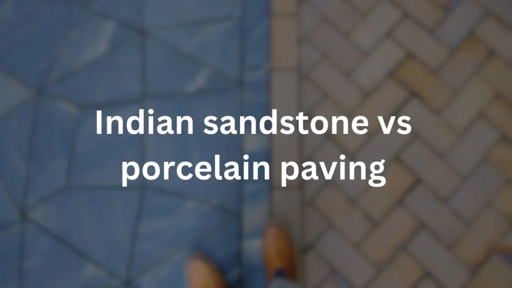 Indian sandstone vs porcelain paving