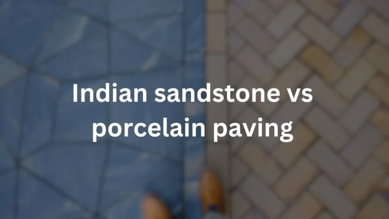 Indian sandstone vs porcelain paving
